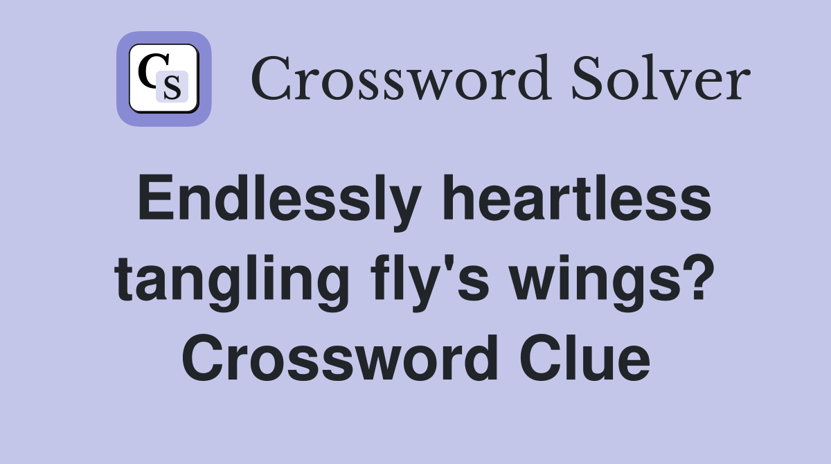 Endlessly heartless tangling fly's wings? Crossword Clue