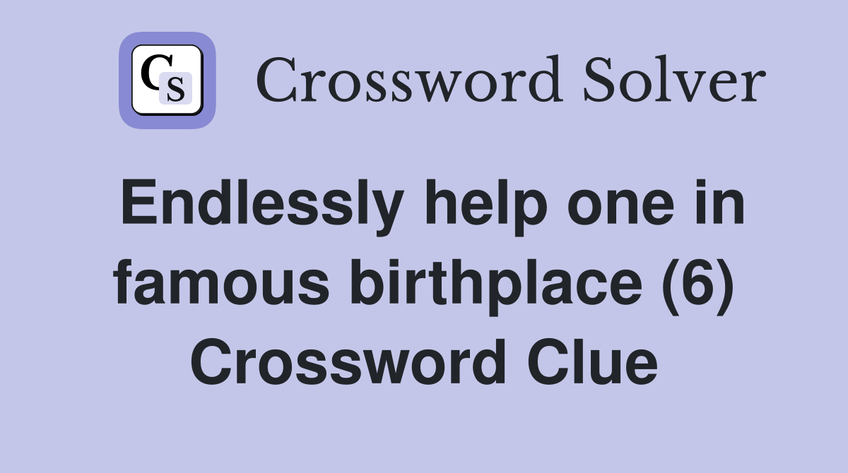 Endlessly help one in famous birthplace (6) Crossword Clue