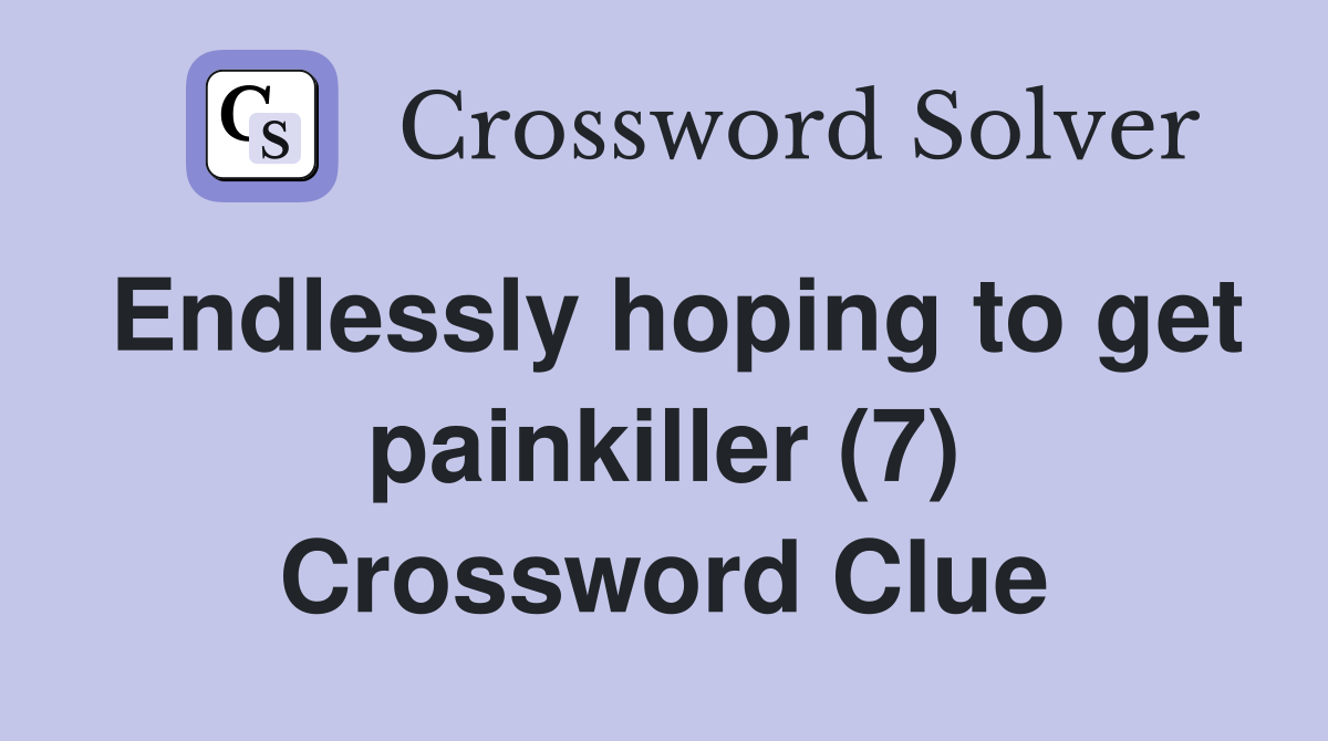 Endlessly hoping to get painkiller (7) Crossword Clue