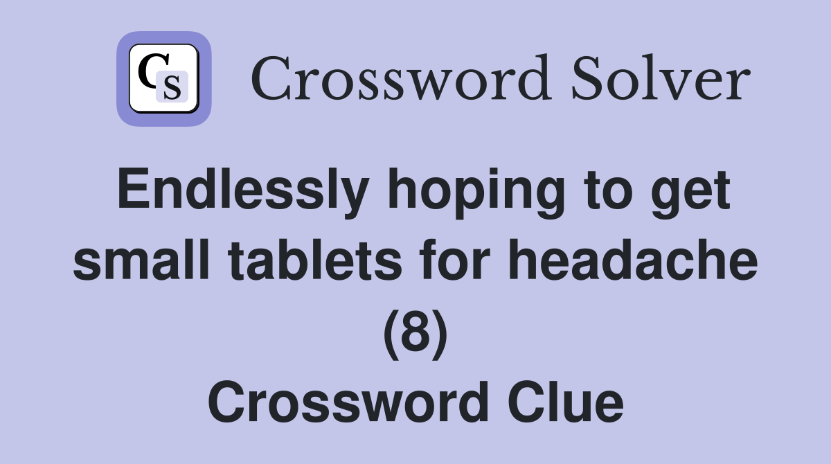 Endlessly hoping to get small tablets for headache (8) Crossword Clue