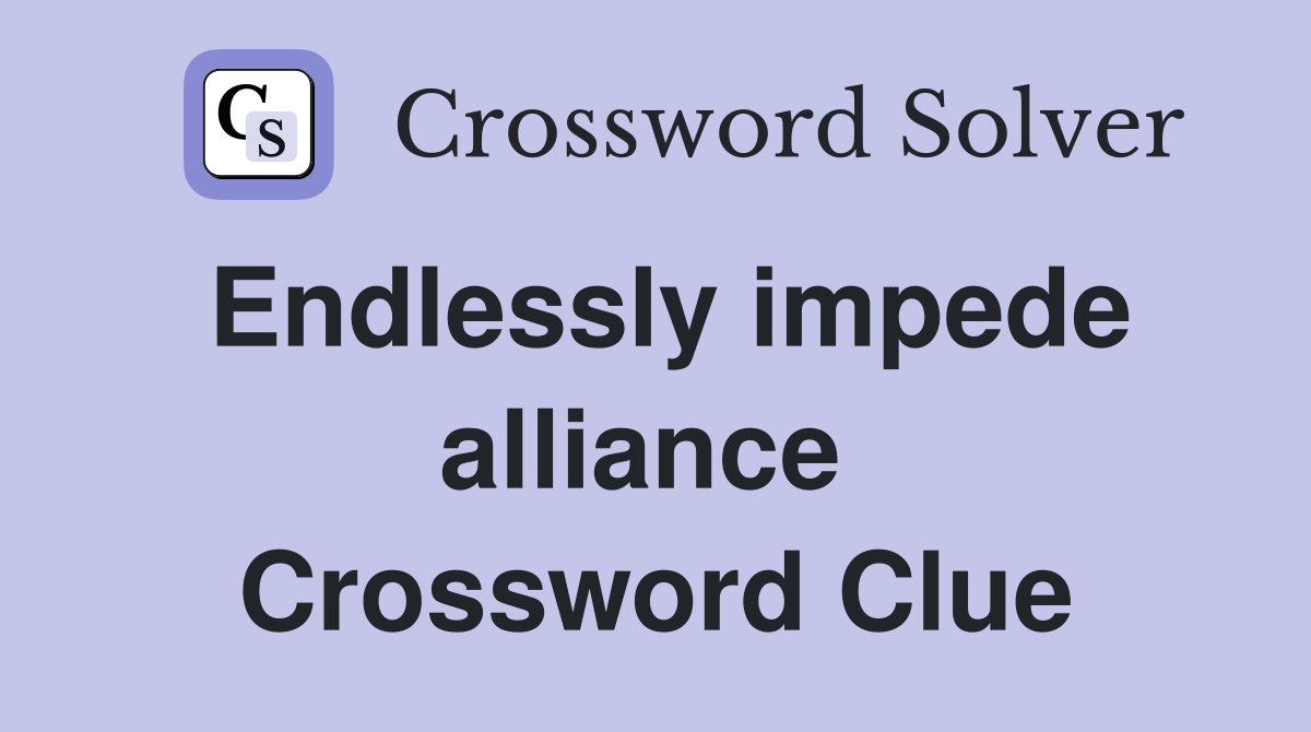 Endlessly impede alliance  Crossword Clue
