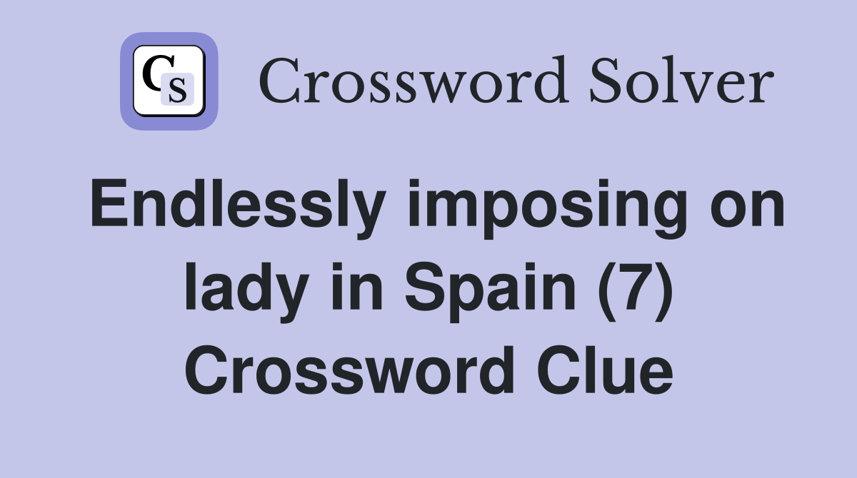 Endlessly imposing on lady in Spain (7) Crossword Clue