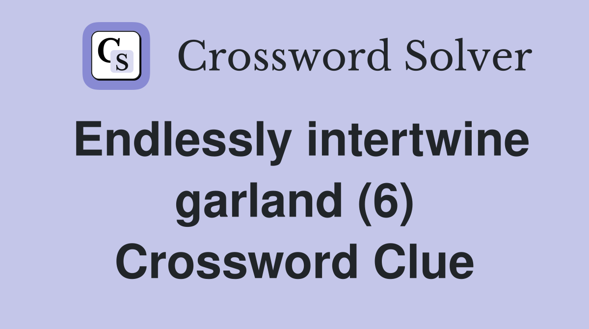 Endlessly intertwine garland (6) Crossword Clue