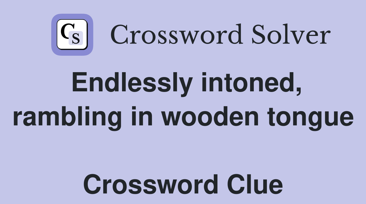 Endlessly intoned, rambling in wooden tongue  Crossword Clue
