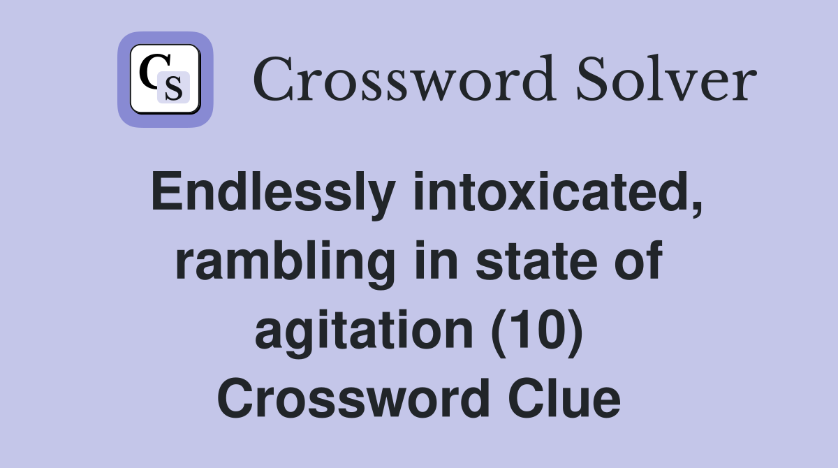Endlessly intoxicated, rambling in state of agitation (10) Crossword Clue