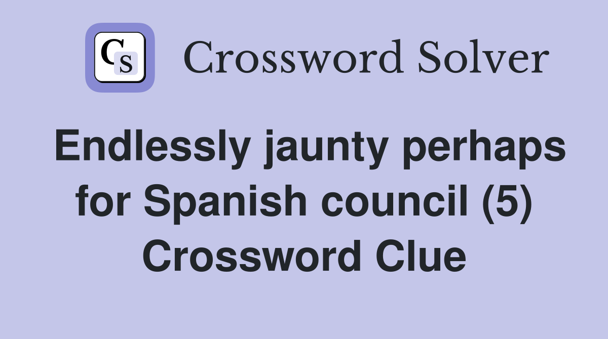 Endlessly jaunty perhaps for Spanish council (5) Crossword Clue
