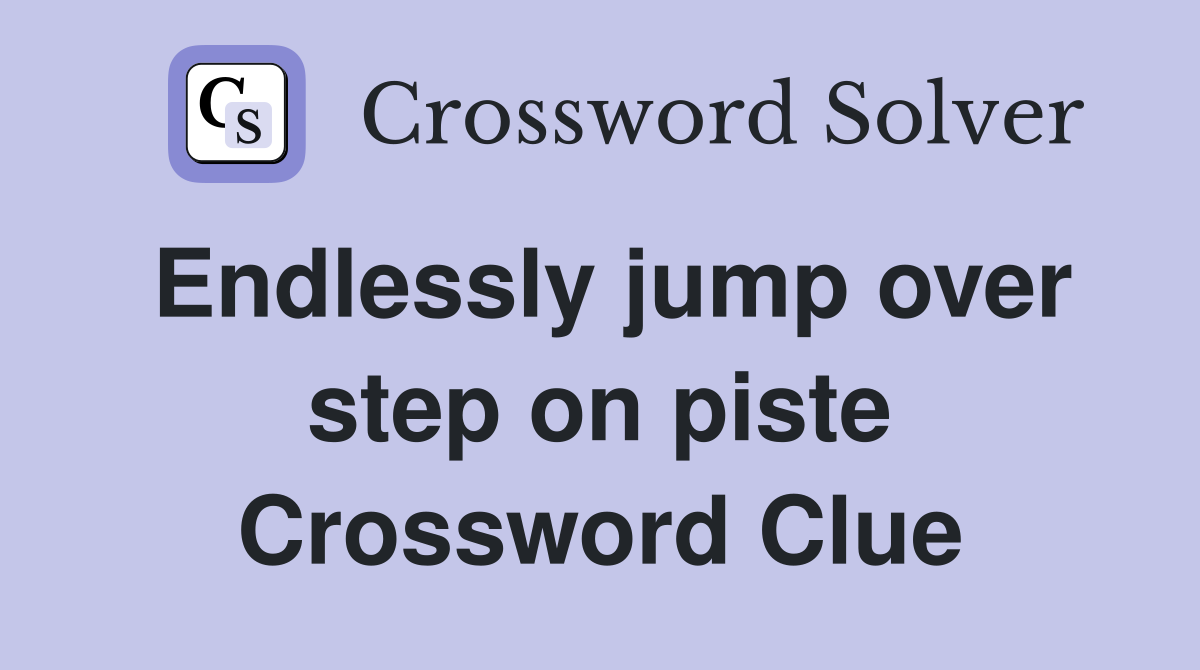 Endlessly jump over step on piste Crossword Clue