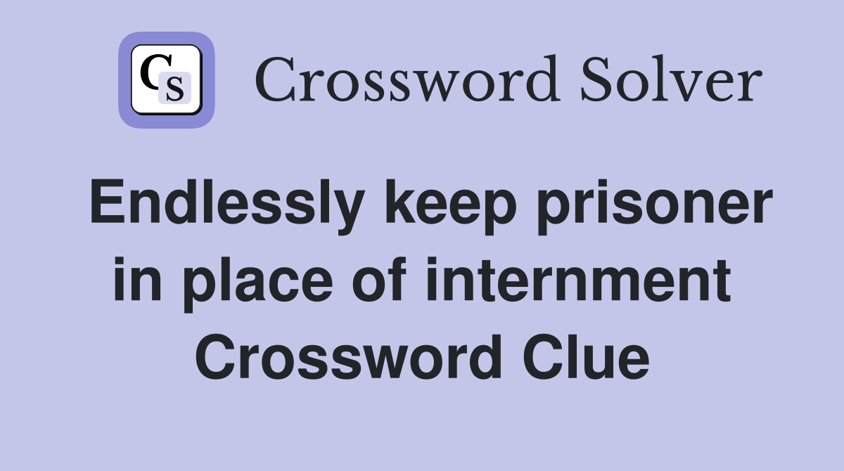 Endlessly keep prisoner in place of internment Crossword Clue