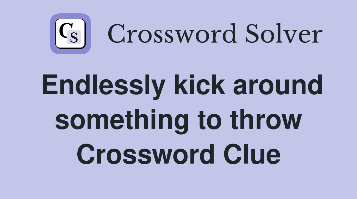 Endlessly kick around something to throw Crossword Clue