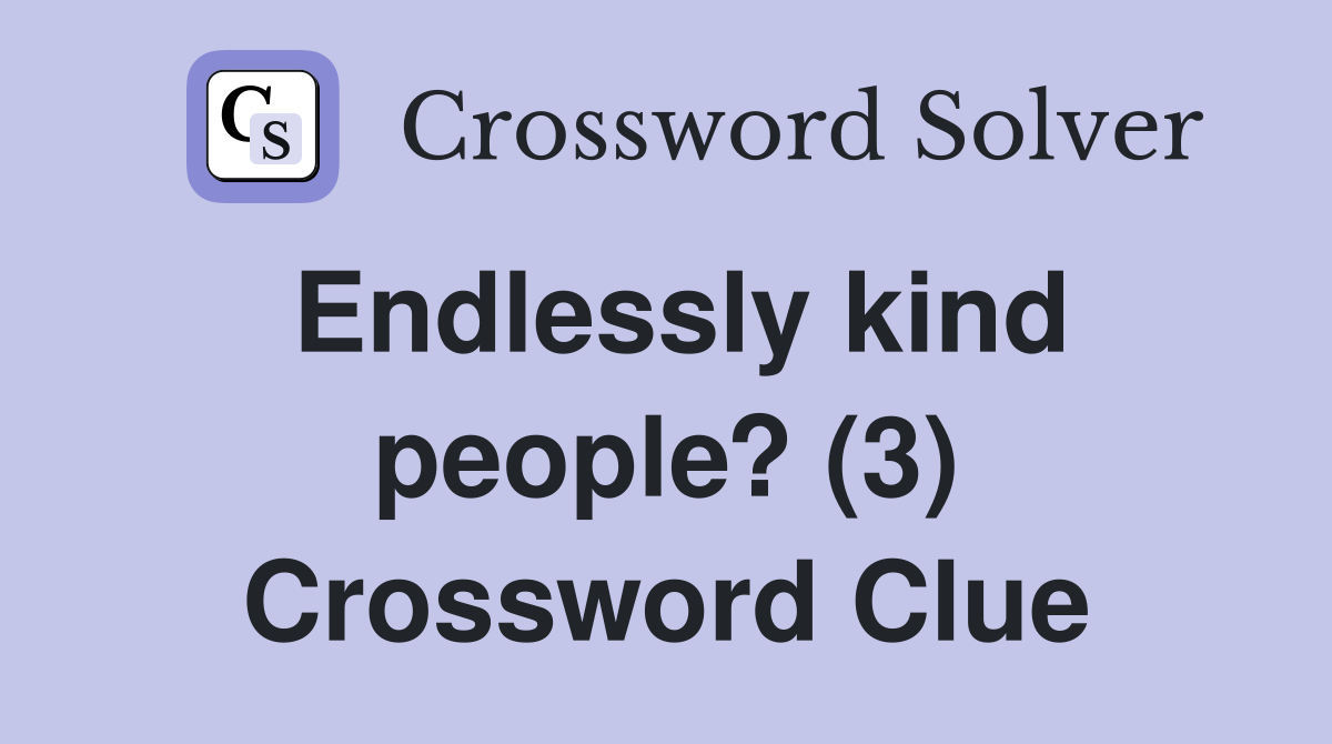 Endlessly kind people? (3) Crossword Clue
