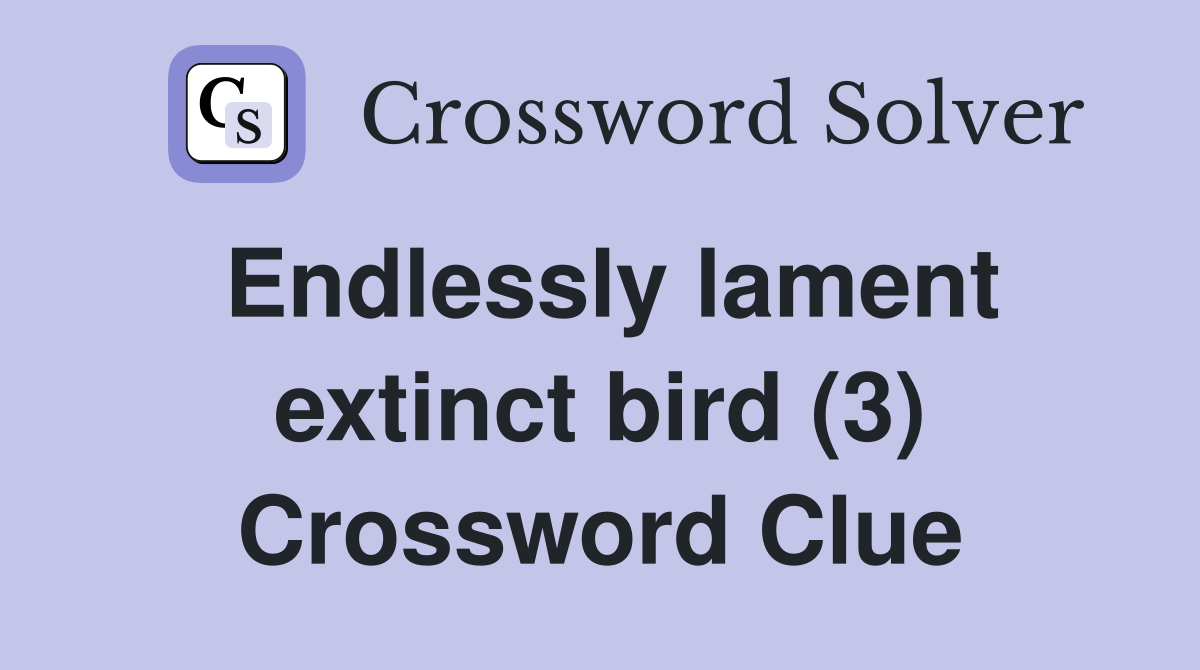 Endlessly lament extinct bird (3) Crossword Clue