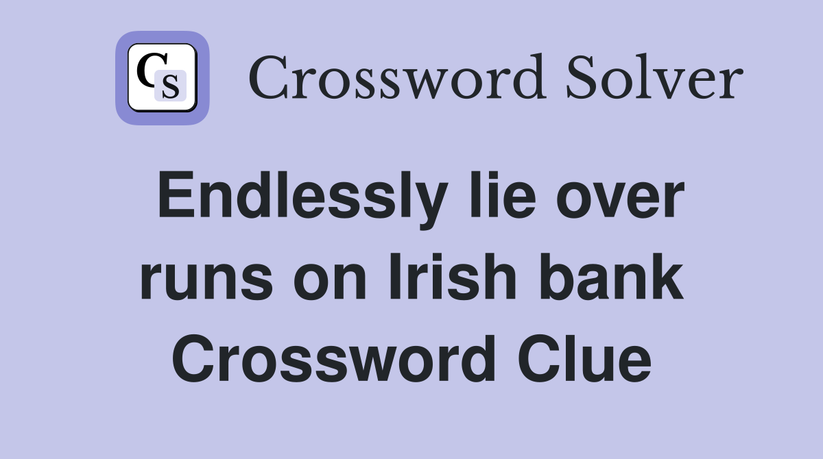 Endlessly lie over runs on Irish bank Crossword Clue