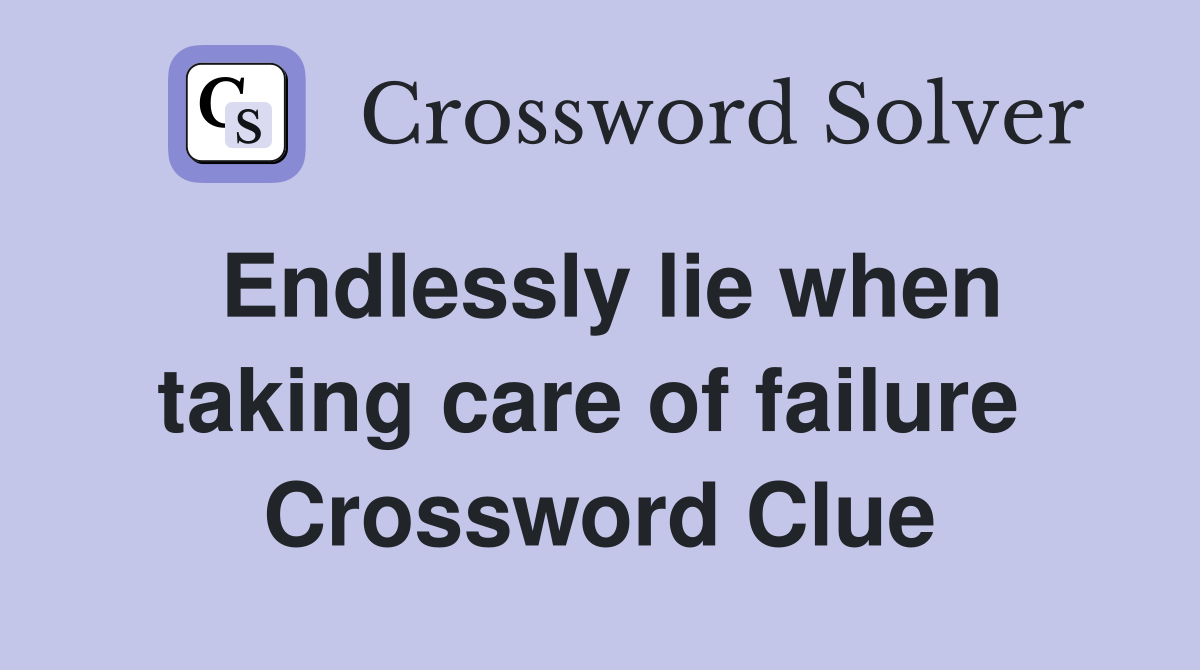 Endlessly lie when taking care of failure  Crossword Clue