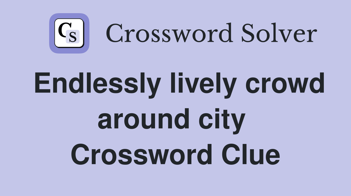 Endlessly lively crowd around city  Crossword Clue