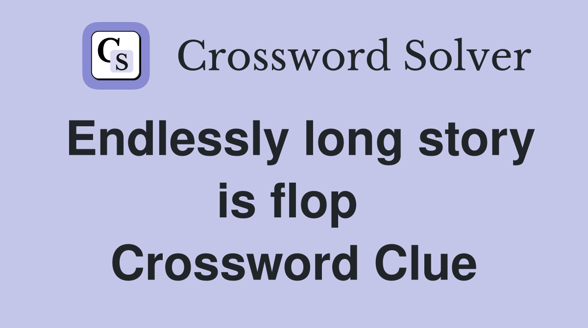 Endlessly long story is flop  Crossword Clue