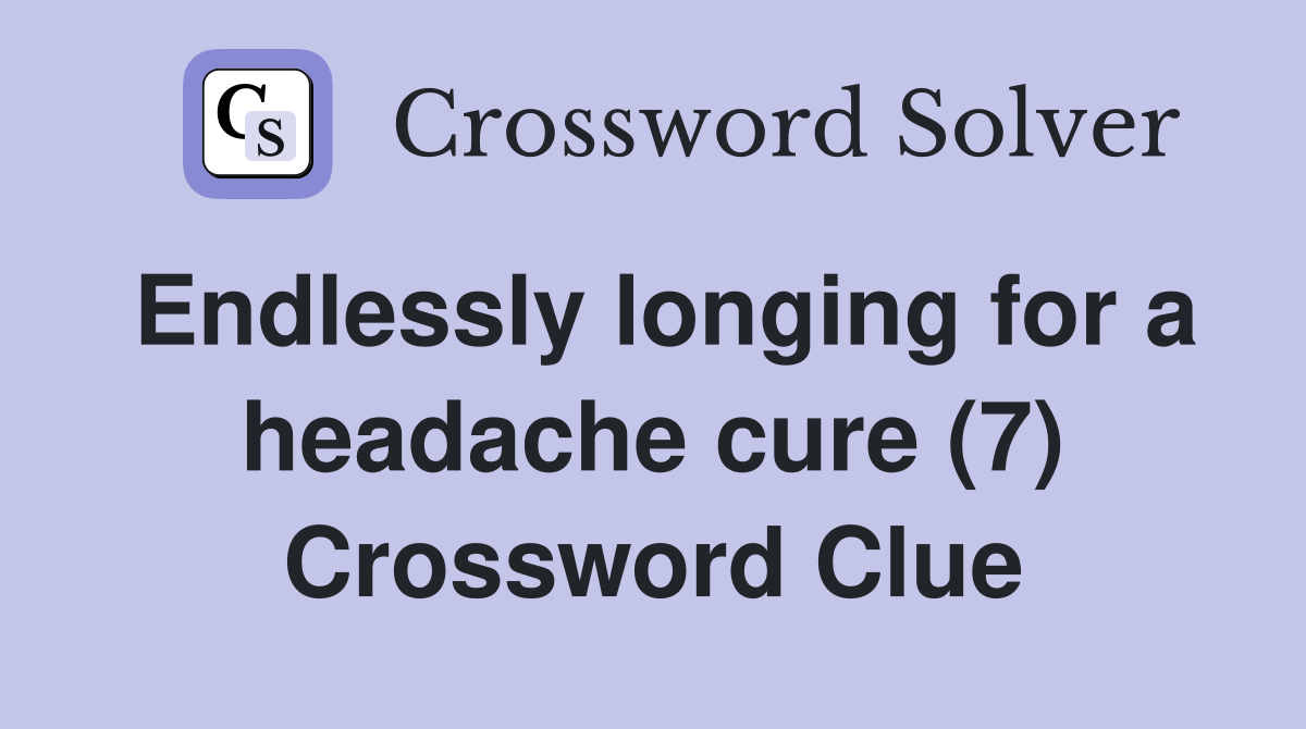 Endlessly longing for a headache cure (7) Crossword Clue