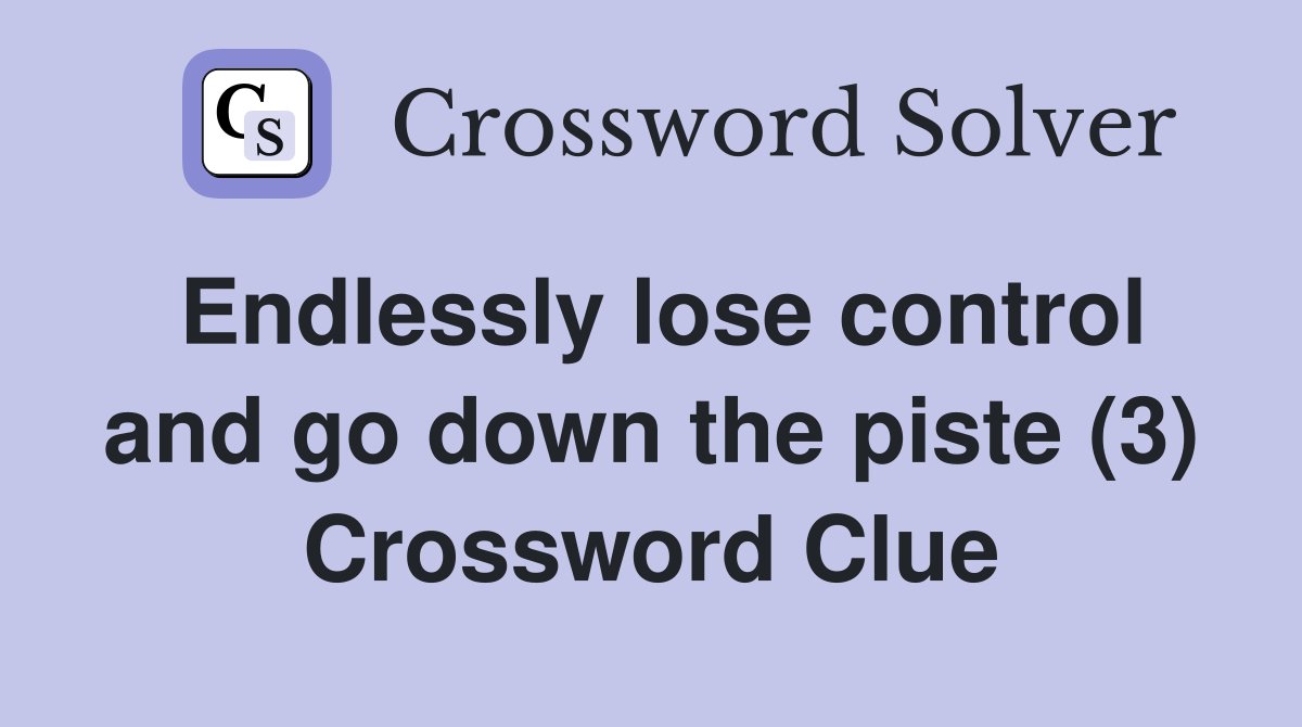 Endlessly lose control and go down the piste (3) Crossword Clue
