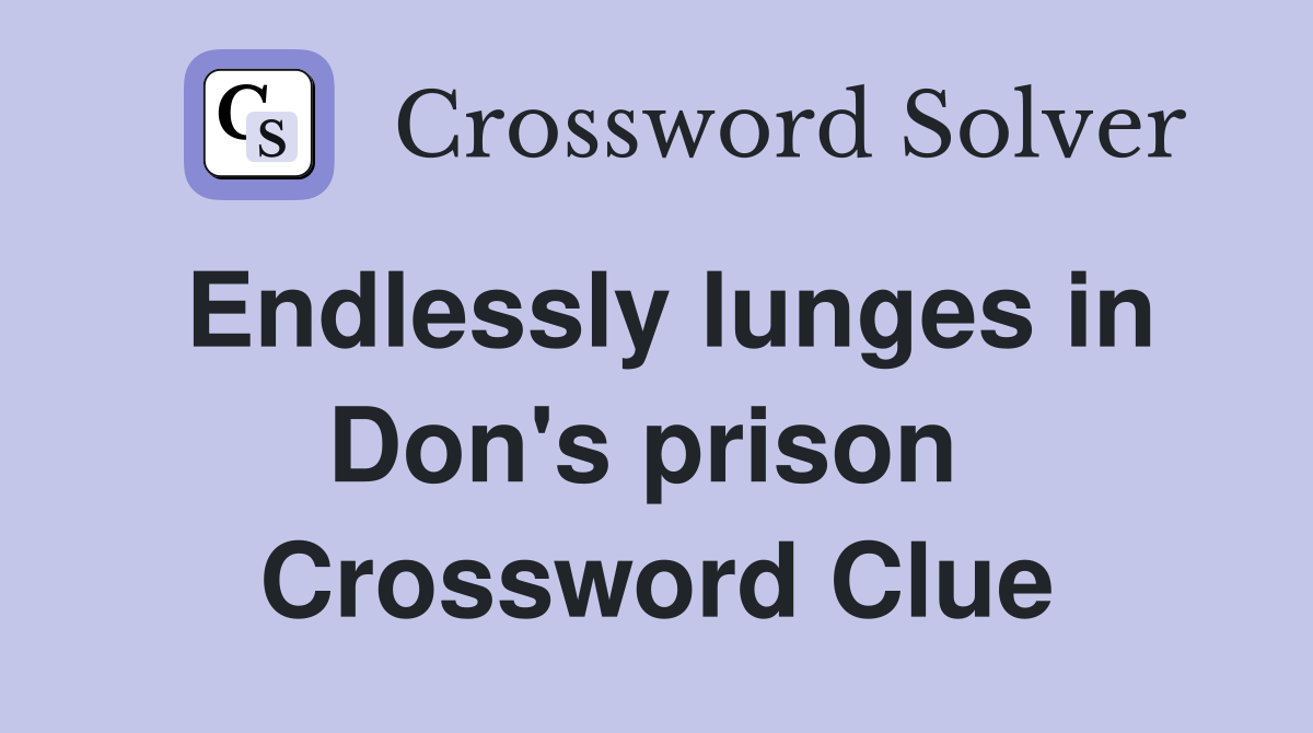 Endlessly lunges in Don's prison  Crossword Clue