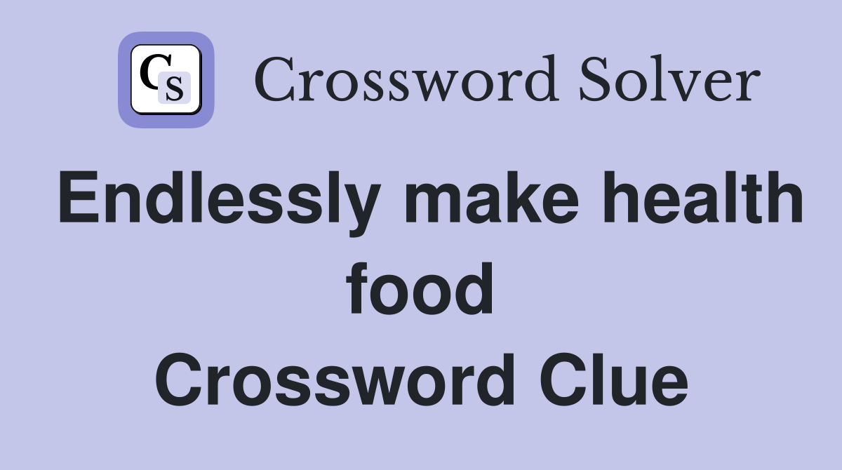 Endlessly make health food Crossword Clue