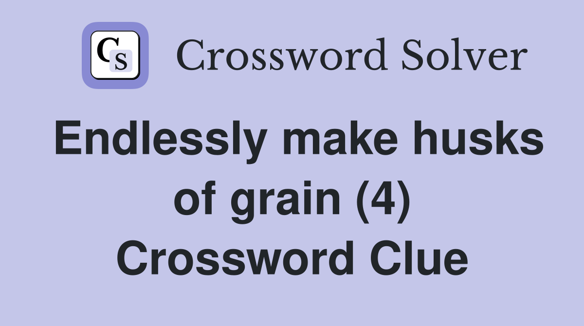 Endlessly make husks of grain (4) Crossword Clue
