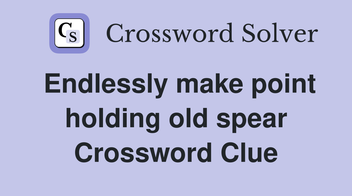 Endlessly make point holding old spear Crossword Clue