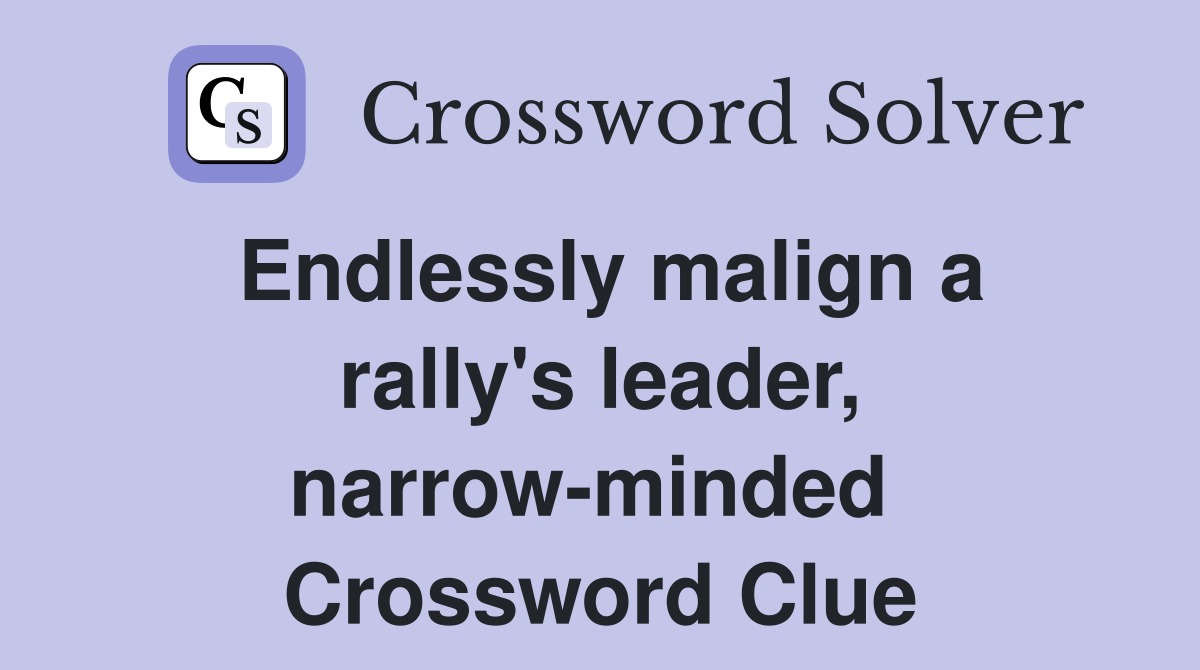 Endlessly malign a rally's leader, narrow-minded  Crossword Clue