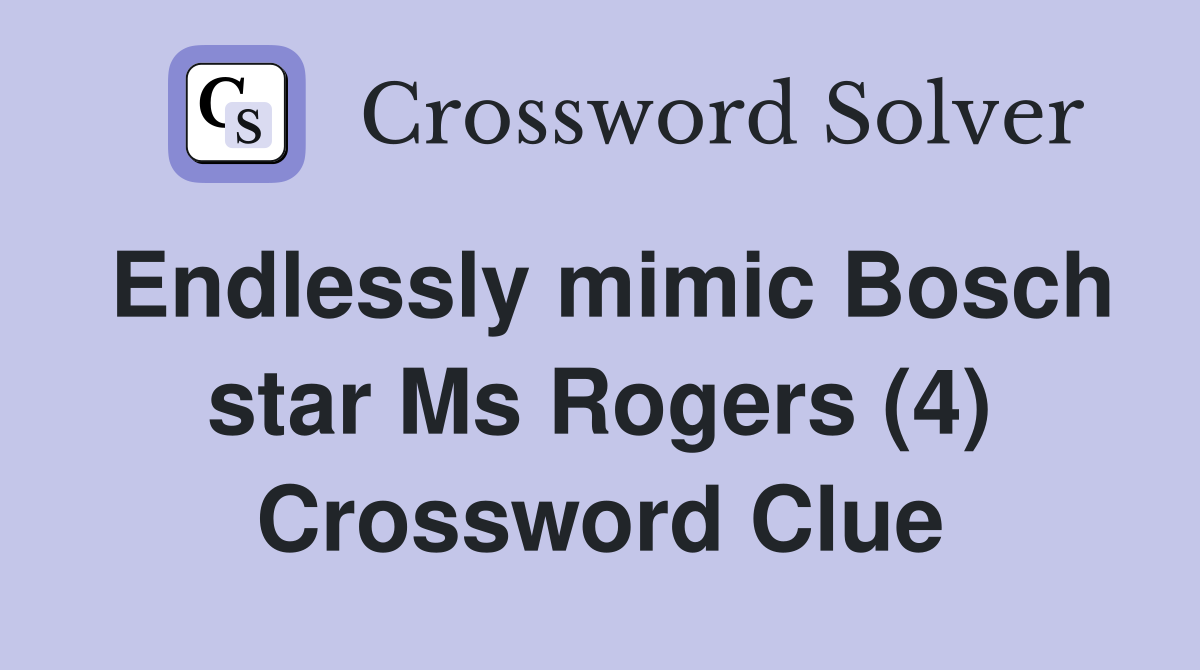 Endlessly mimic Bosch star Ms Rogers (4) Crossword Clue Answers