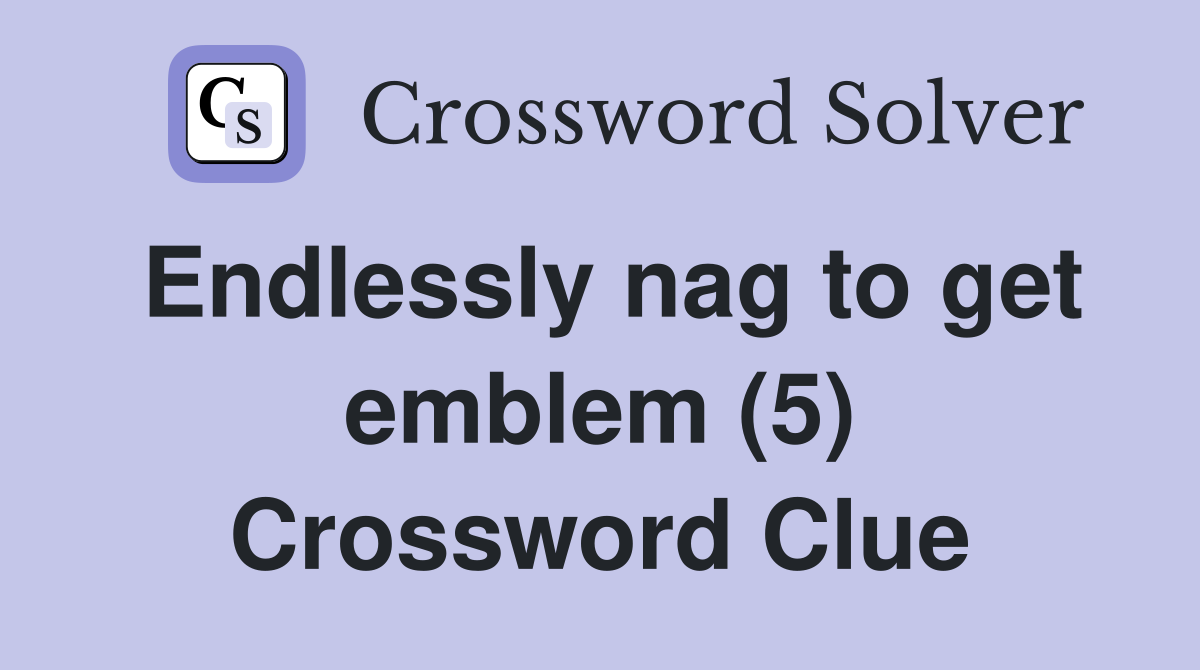 Endlessly nag to get emblem (5) Crossword Clue