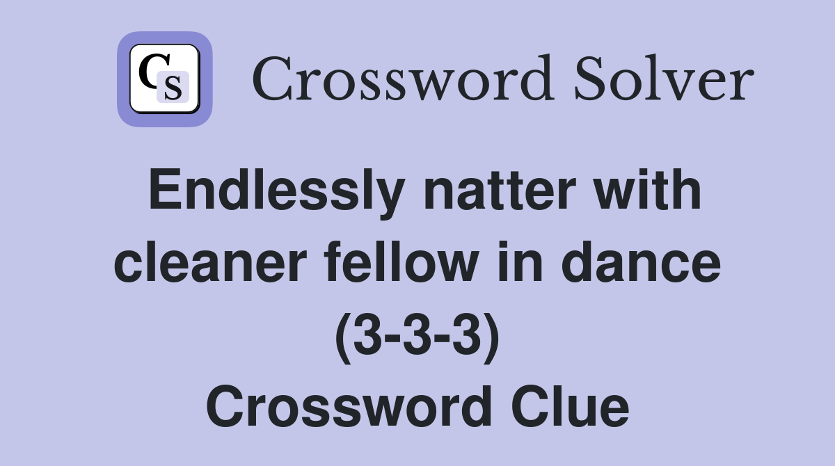 Endlessly natter with cleaner fellow in dance (3-3-3) Crossword Clue