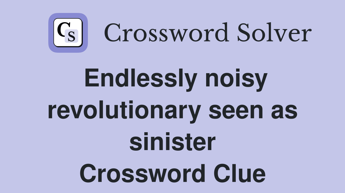 Endlessly noisy revolutionary seen as sinister Crossword Clue