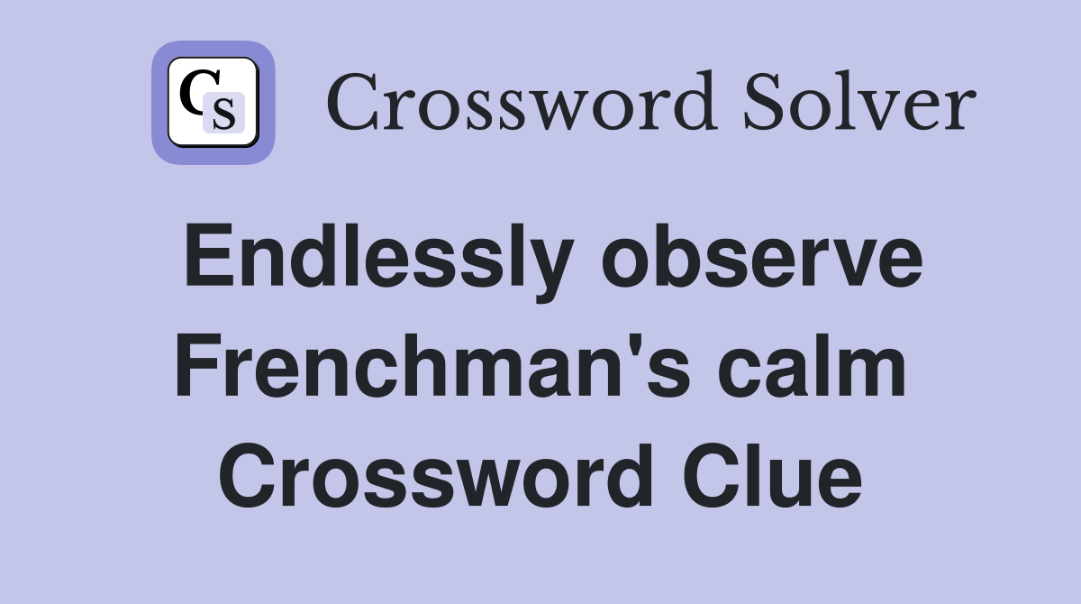 Endlessly observe Frenchman's calm Crossword Clue
