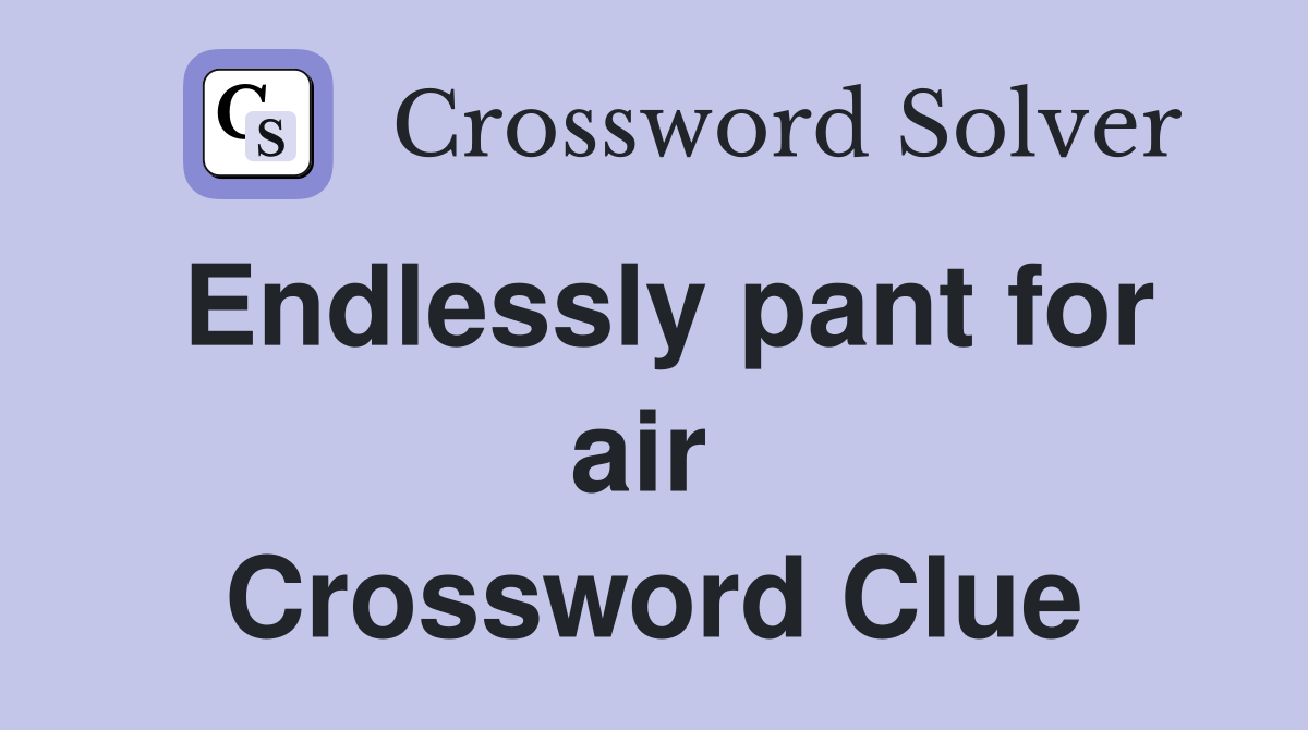 Endlessly pant for air  Crossword Clue