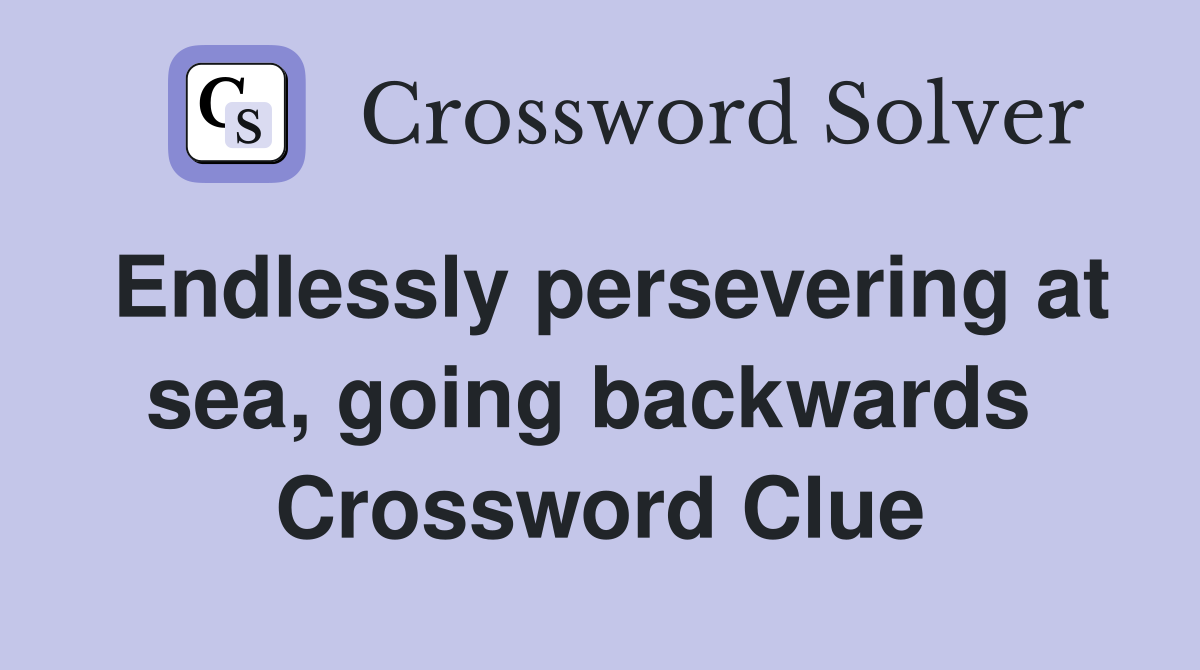 Endlessly persevering at sea, going backwards  Crossword Clue