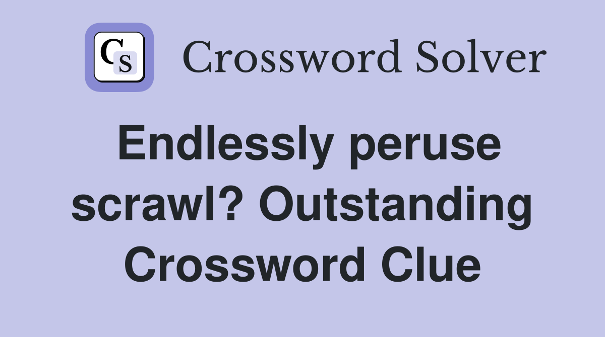 Endlessly peruse scrawl? Outstanding Crossword Clue