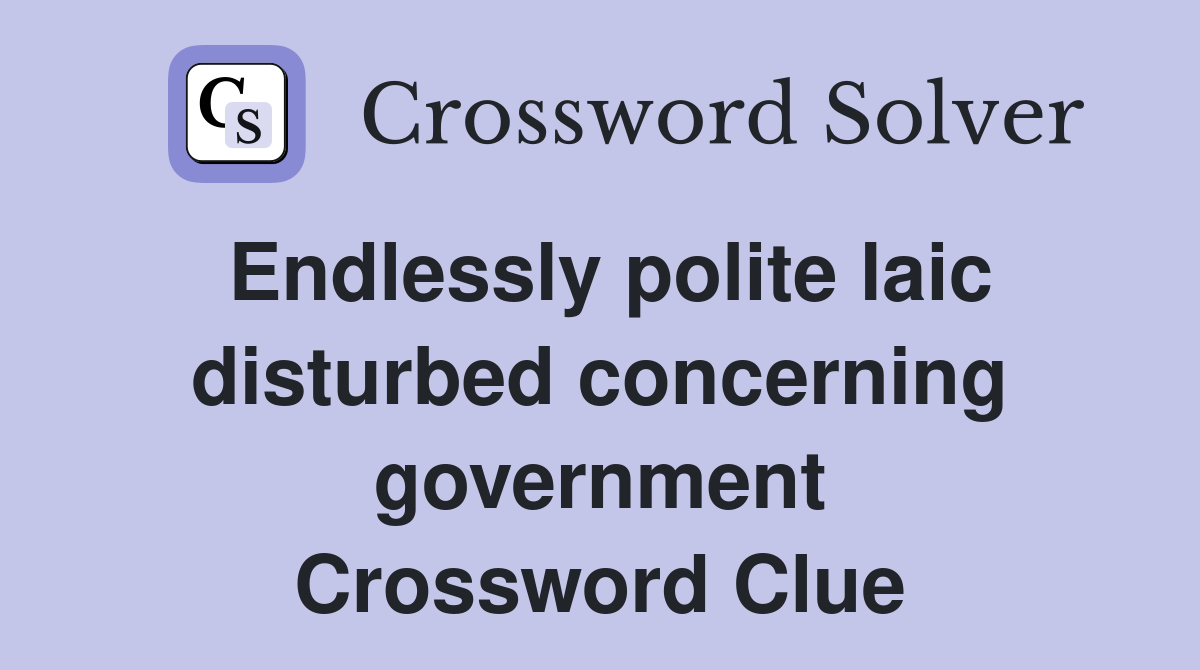 Endlessly polite laic disturbed concerning government Crossword Clue