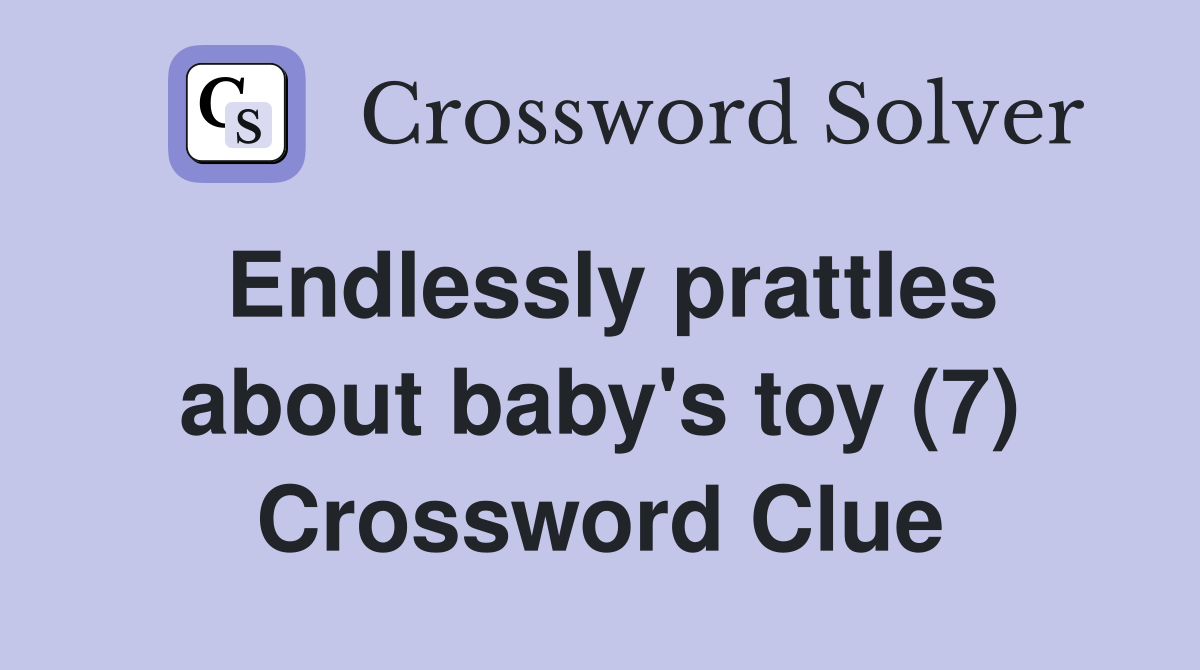 Endlessly prattles about baby's toy (7) Crossword Clue