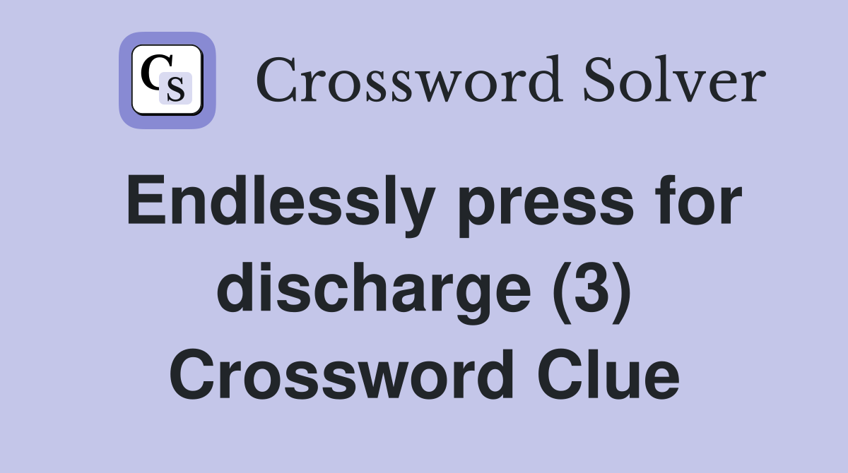 Endlessly press for discharge (3) Crossword Clue