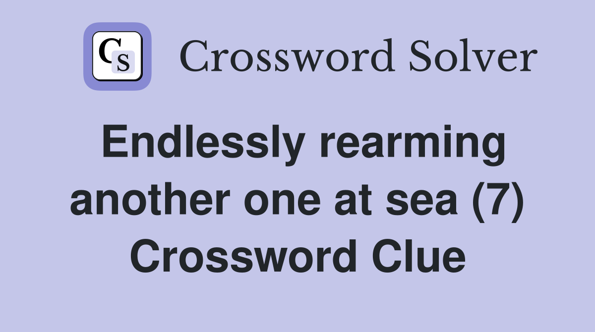 Endlessly rearming another one at sea (7) Crossword Clue