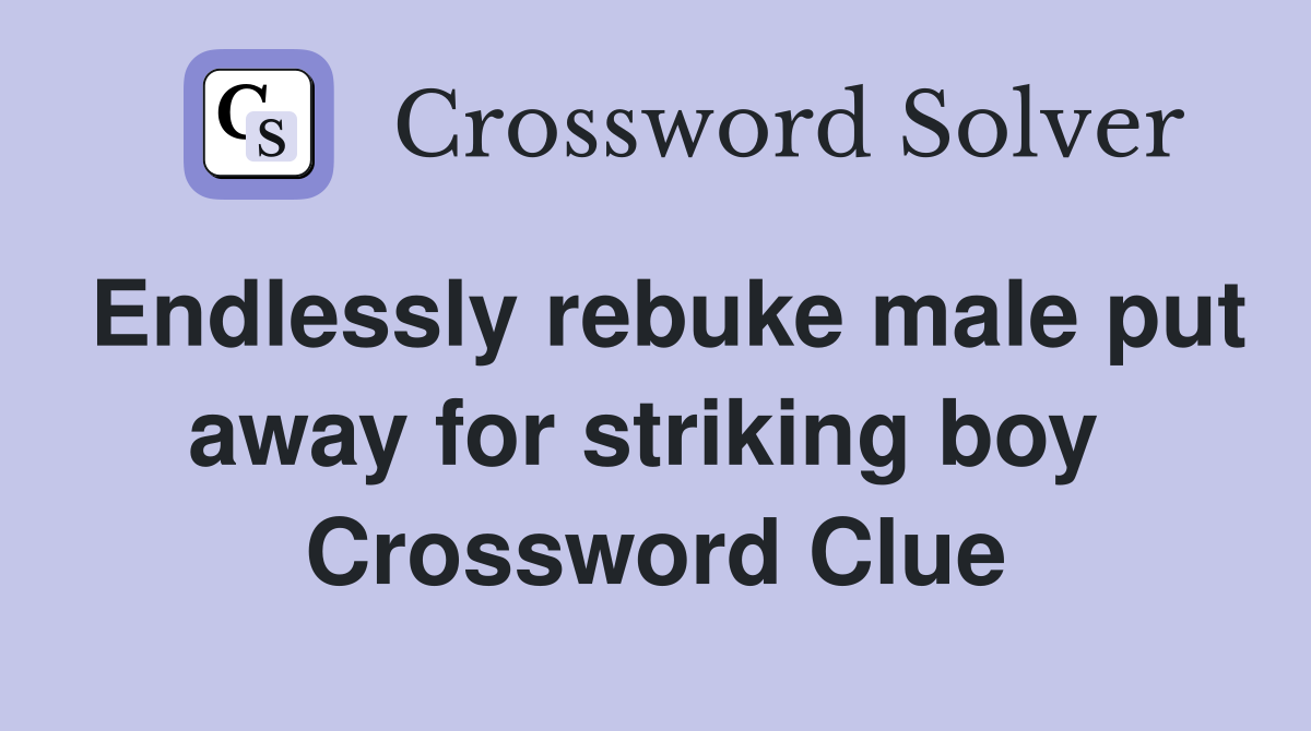 Endlessly rebuke male put away for striking boy  Crossword Clue