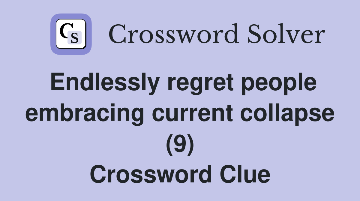 Endlessly regret people embracing current collapse (9) Crossword Clue