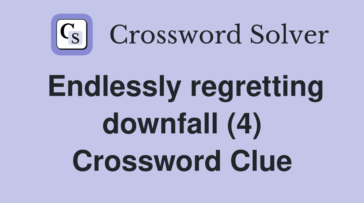 Endlessly regretting downfall (4) Crossword Clue