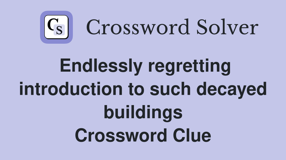 Endlessly regretting introduction to such decayed buildings Crossword Clue
