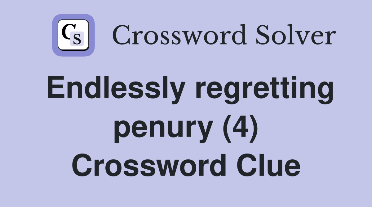 Endlessly regretting penury (4) Crossword Clue