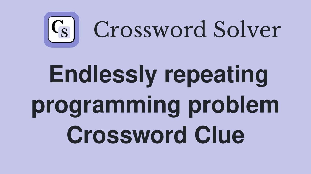 Endlessly repeating programming problem Crossword Clue