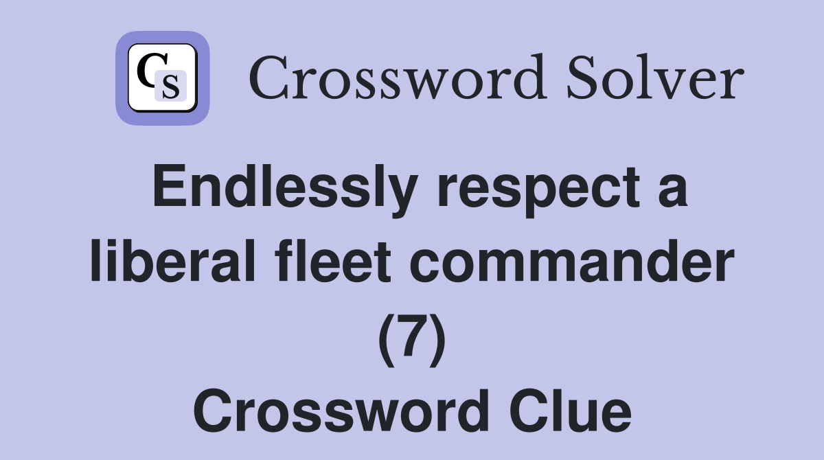 Endlessly respect a liberal fleet commander (7) Crossword Clue