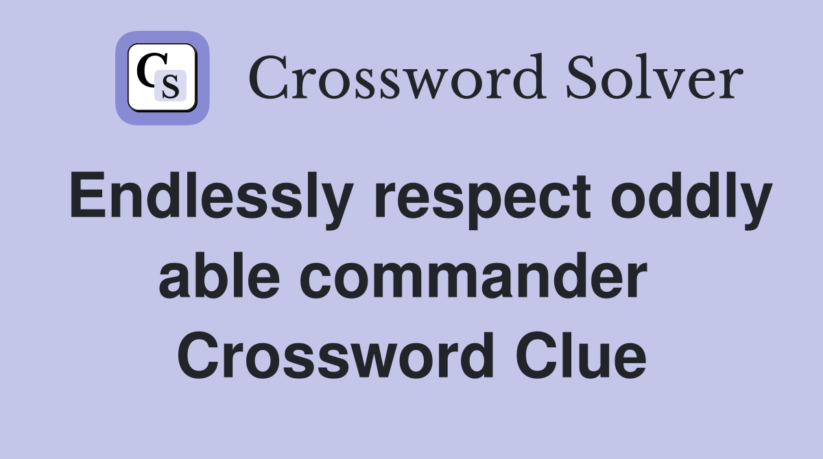 Endlessly respect oddly able commander  Crossword Clue