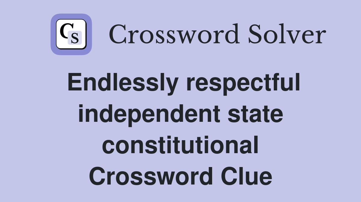 Endlessly respectful independent state constitutional Crossword Clue
