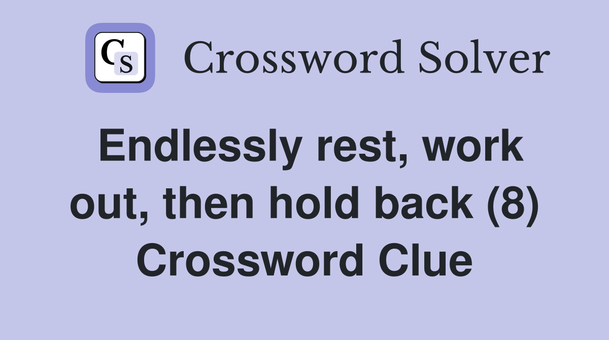 Endlessly rest, work out, then hold back (8) Crossword Clue