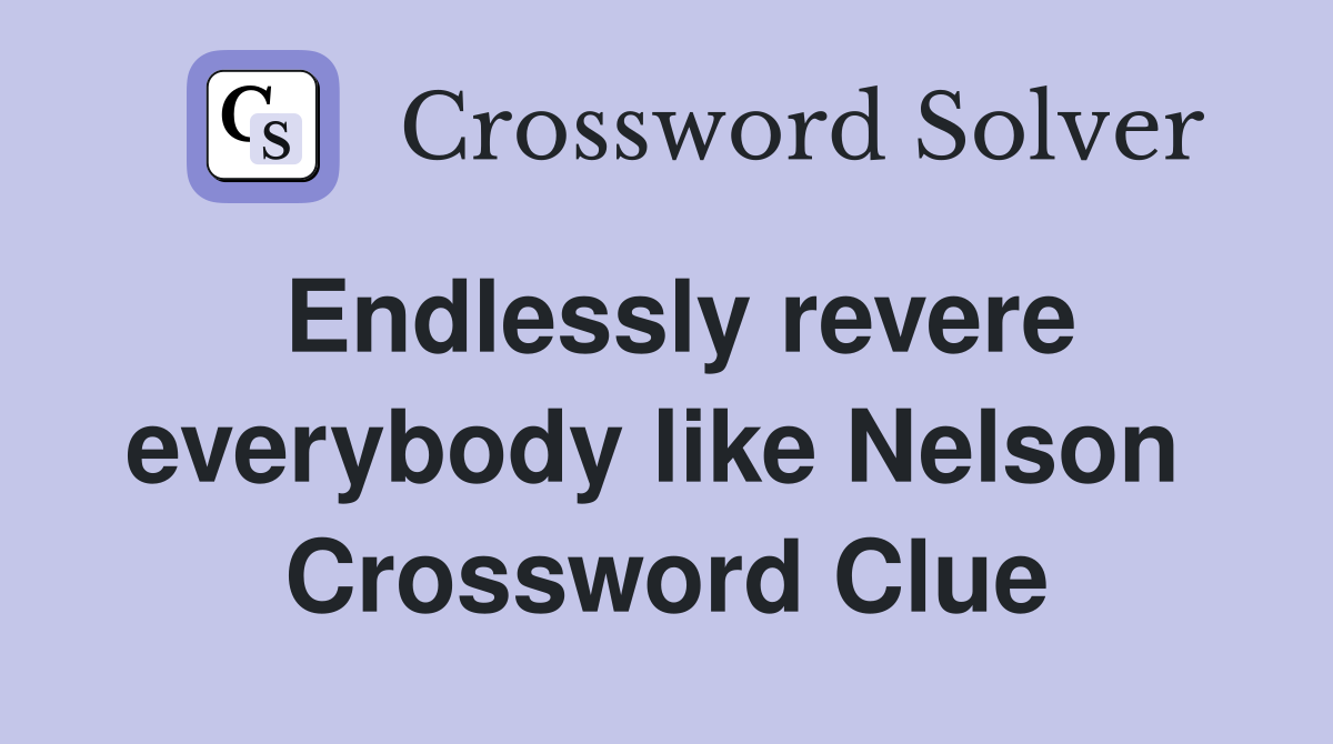 Endlessly revere everybody like Nelson  Crossword Clue