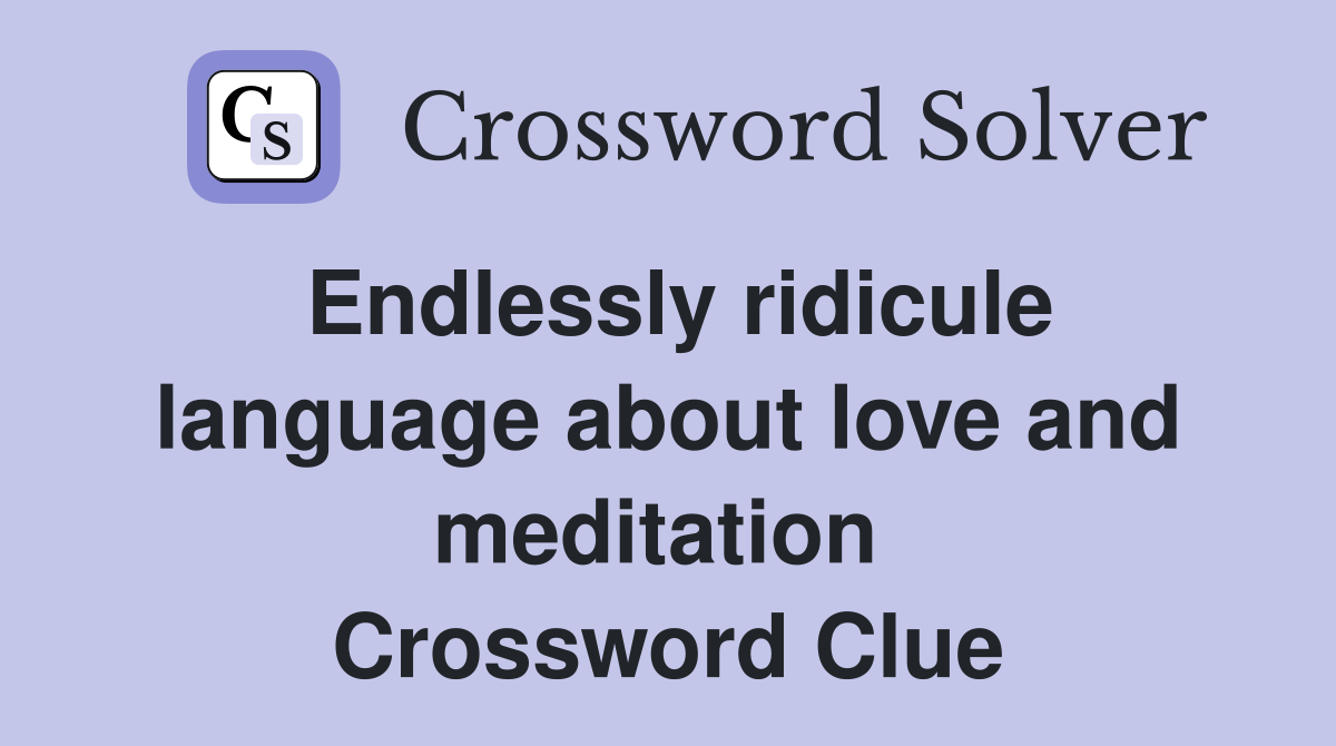Endlessly ridicule language about love and meditation  Crossword Clue